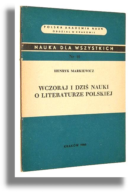 WCZORAJ I DZI NAUKI O LITERATURZE POLSKIEJ - Markiewicz, Henryk