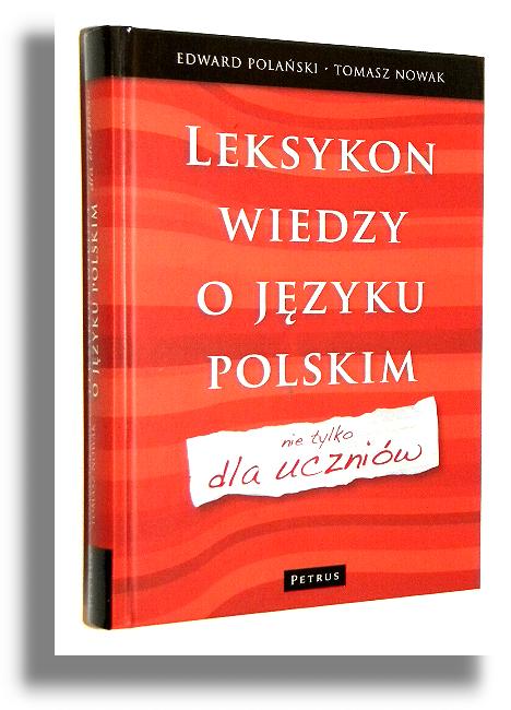 LEKSYKON WIEDZY O JZYKU POLSKIM: Nie tylko dla uczniw - Polaski, Edward * Nowak, Tomasz