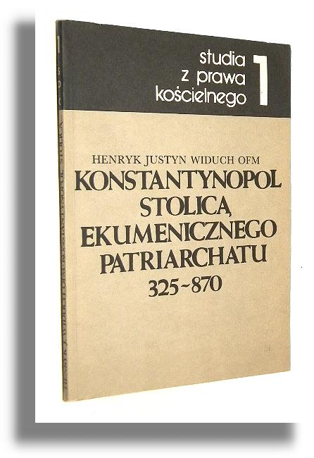 KONSTANTYNOPOL STOLIC EKUMENICZNEGO PATRIARCHATU 325-870 - Widuch, Henryk Justyn