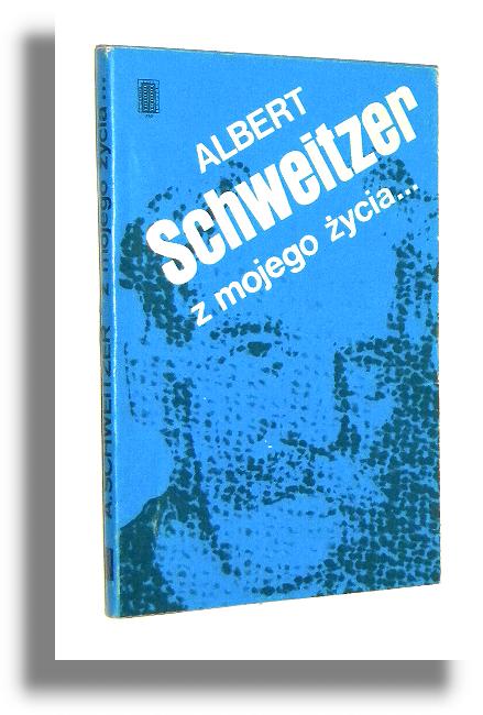 Z MOJEGO YCIA... Autobiografia - Schweitzer, Albert