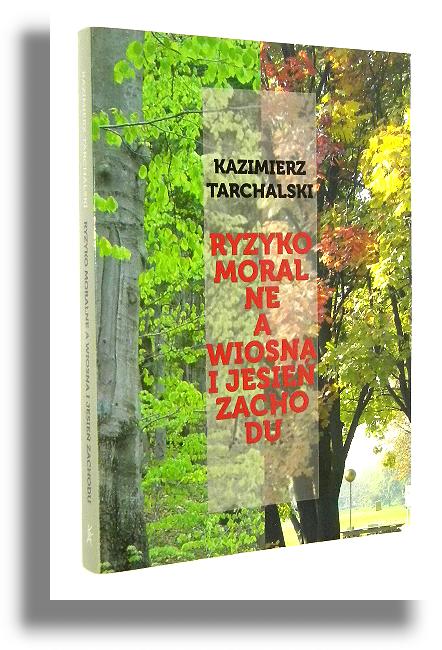 RYZYKO MORALNE A WIOSNA I JESIE ZACHODU - Tarchalski, Kazimierz