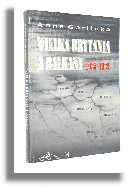 WIELKA BRYTANIA A BAKANY 1935-1939 - Garlicka, Anna