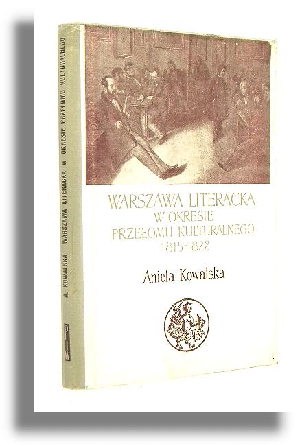 WARSZAWA LITERACKA W OKRESIE PRZEOMU KULTURALNEGO 1815-1822 - Kowalska, Aniela