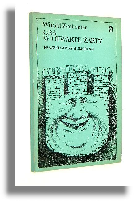 GRA W OTWARTE ARTY: Fraszki, satyry, humoreski - Zechenter, Witold