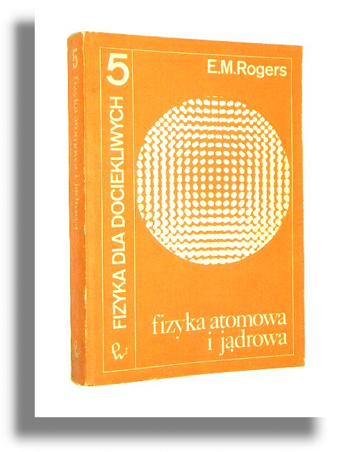 FIZYKA DLA DOCIEKLIWYCH [5] Fizyka atomowa i jdrowa - Rogers, Eric M.