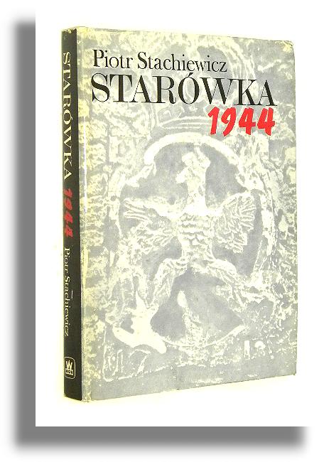 STARWKA 1944: Zarys organizacji i dziaa bojowych Grupy Pnoc w powstaniu warszawskim - Stachiewicz, Piotr