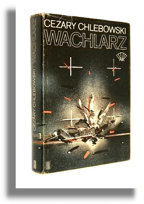 WACHLARZ: Monografia wydzielonej organizacji dywersyjnej Armii Krajowej wrzesie 1941 - marzec 1943 - Chlebowski, Cezary