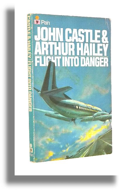 FLIGHT INTO DANGER - Castle, John * Hailey, Arthur