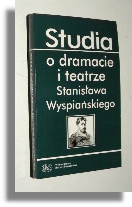 STUDIA O DRAMACIE I TEARZE STANISAWA WYSPIASKIEGO - Boski, Jan * Popiel, Jacek (redakcja)