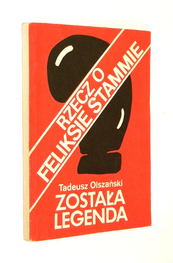 ZOSTAA LEGENDA: Rzecz o Feliksie Stammie - Olszaski, Tadeusz