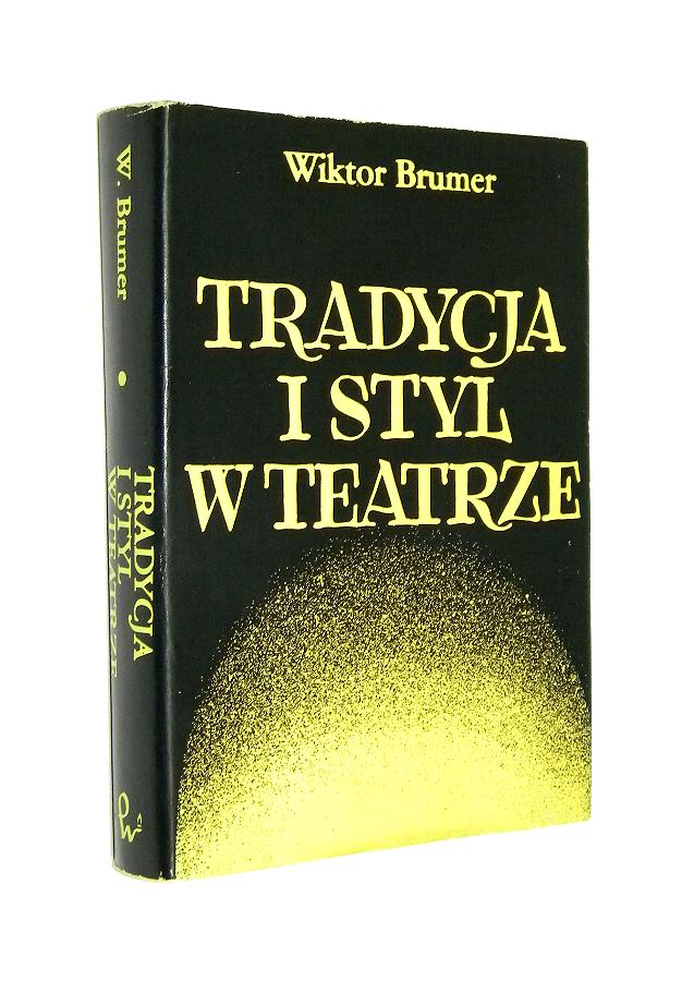 TRADYCJA I STYL W TEATRZE: Pisma krytyczno-teatralne - Brumer, Wiktor