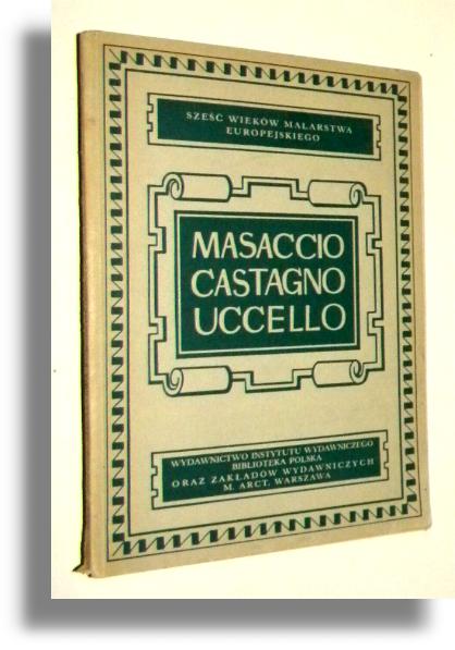 MASSACCIO CASTAGNO UCCELLO [MALARSTWO FLORENCJI PIERWSZEJ POOWY XV wieku] [1938] - Sterling, Mieczysaw