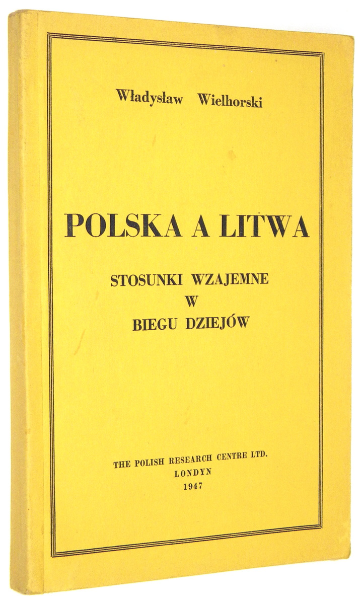 POLSKA A LITWA: Stosunki wzajemne w biegu dziejw [1947] - Wielhorski, Wadysaw