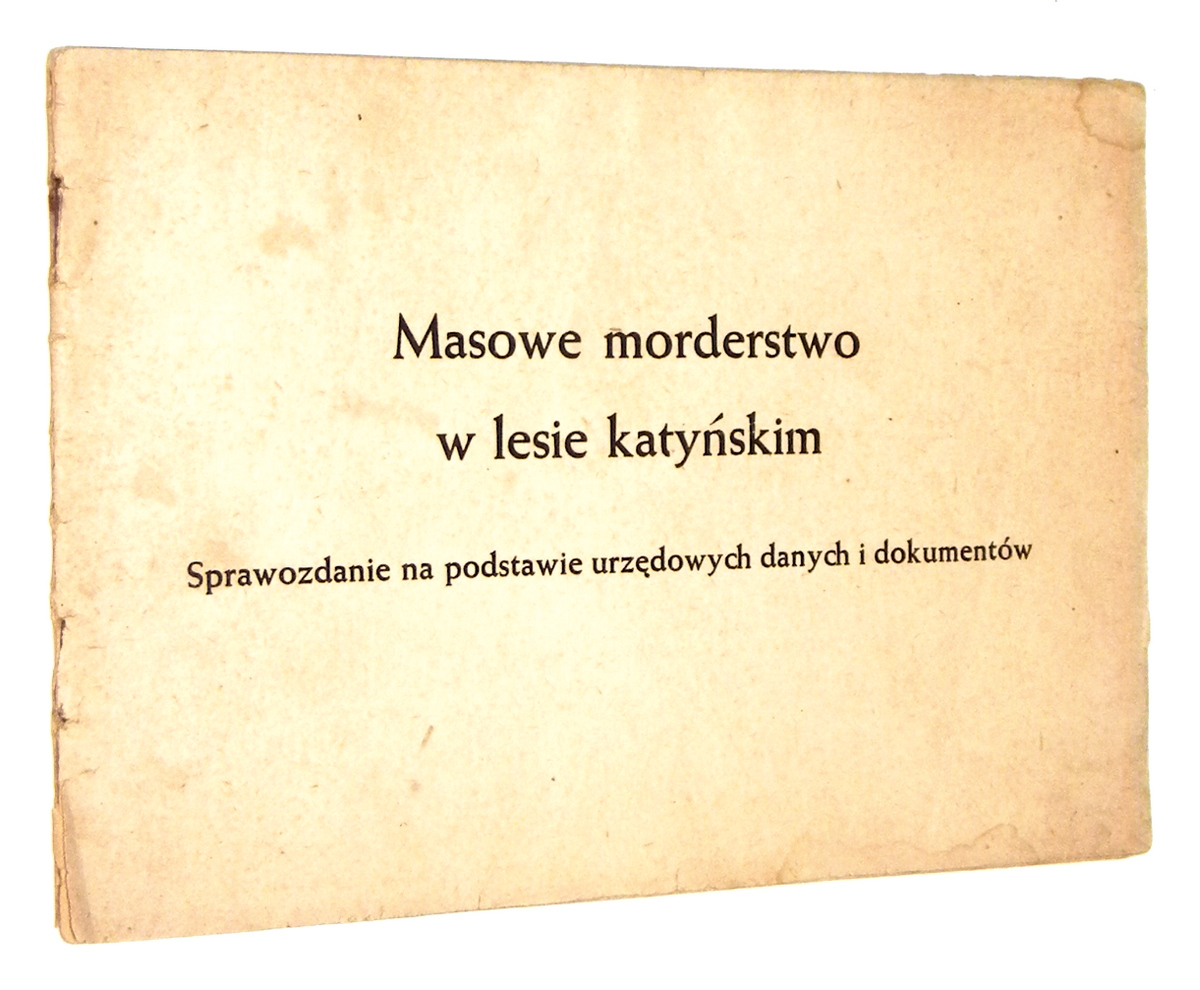 MASOWE MORDERSTWO W LESIE KATYSKIM: Sprawozdanie na podstawie urzdowych danych i dokumentw [1943] - Brak informacji