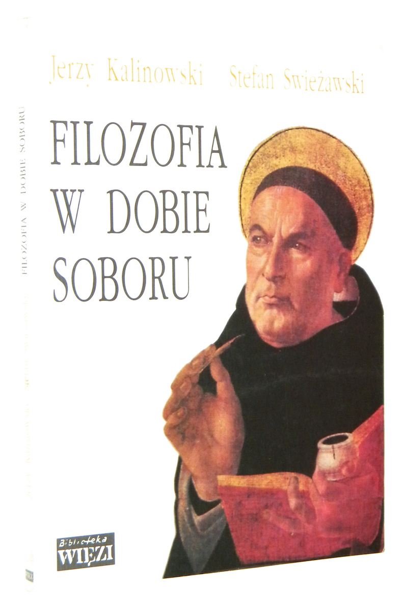 FILOZOFIA W DOBIE SOBORU - Kalinowski, Jerzy * Swieawski, Stefan