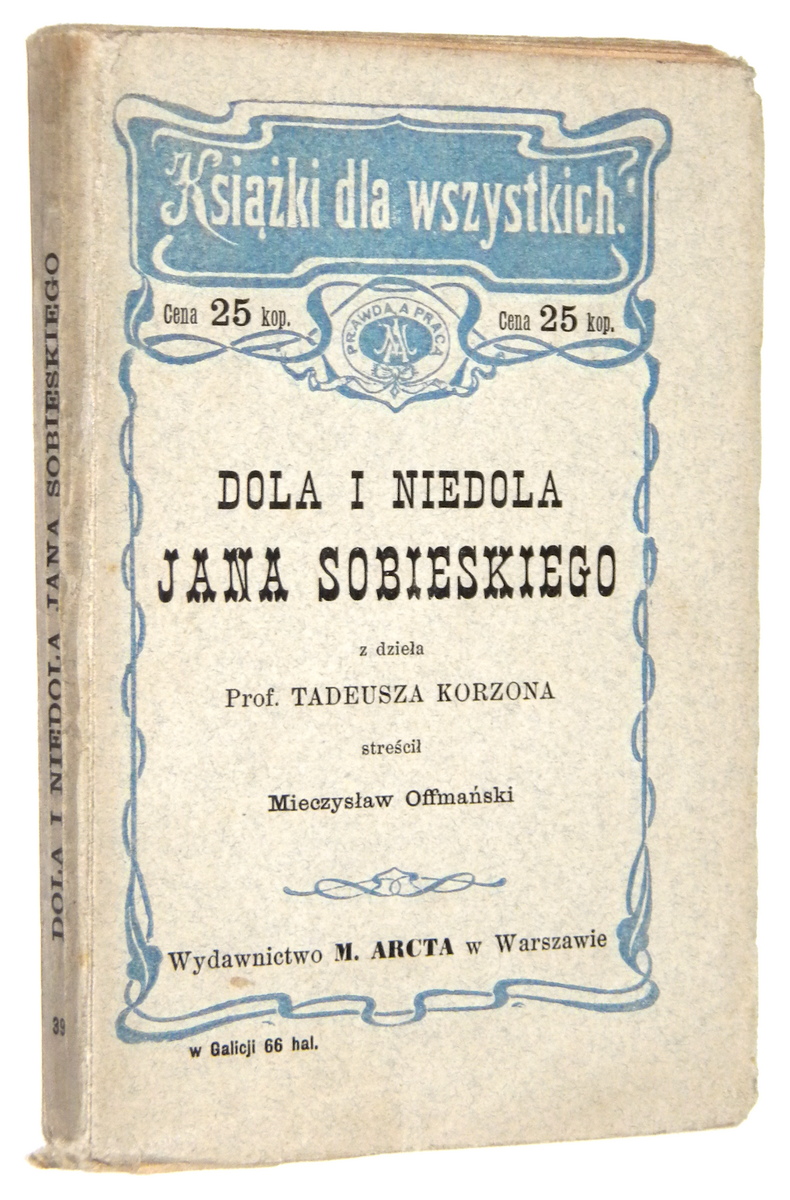 DOLA I NIEDOLA JANA SOBIESKIEGO: Streszczenie [1902] - Offmaski, Mieczysaw [wg dziea Tadeusza Korzona]