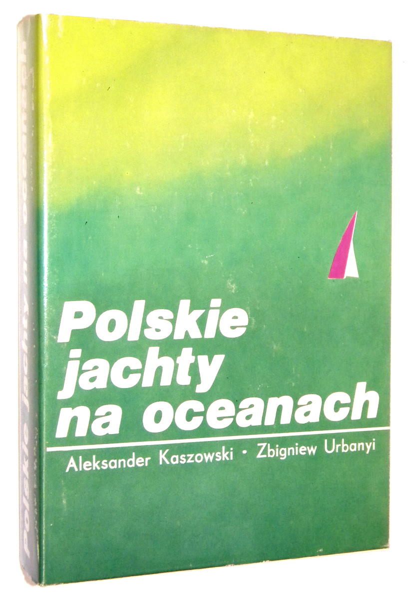 POLSKIE JACHTY NA OCEANACH - Kaszowski, Aleksander * Urbanyi, Zbigniew
