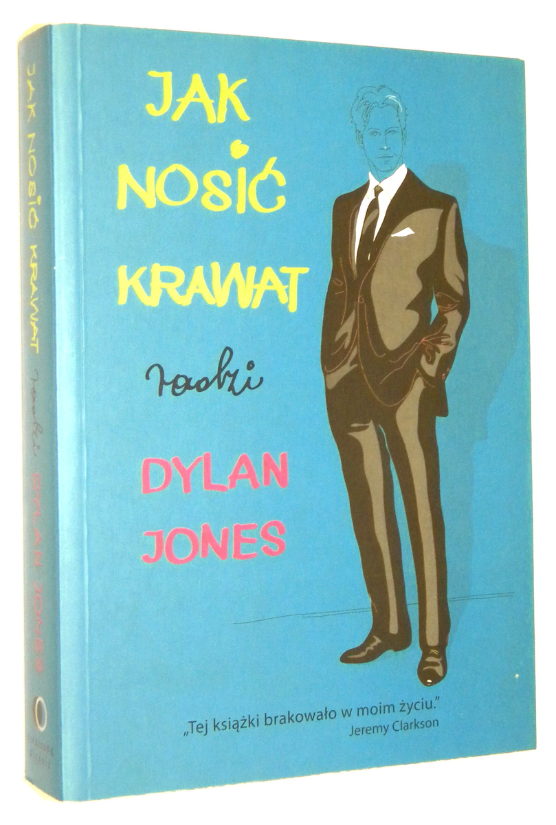 JAK NOSI KRAWAT: Wszechstronny przewodnik dla modych mczyzn - Jones, Dylan
