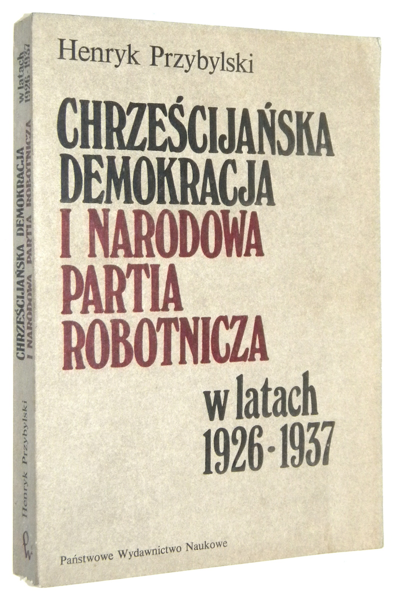 CHRZECIJASKA DEMOKRACJA i NARODOWA PARTIA ROBOTNICZA w latach 1926-1937 - Przybylski, Henryk