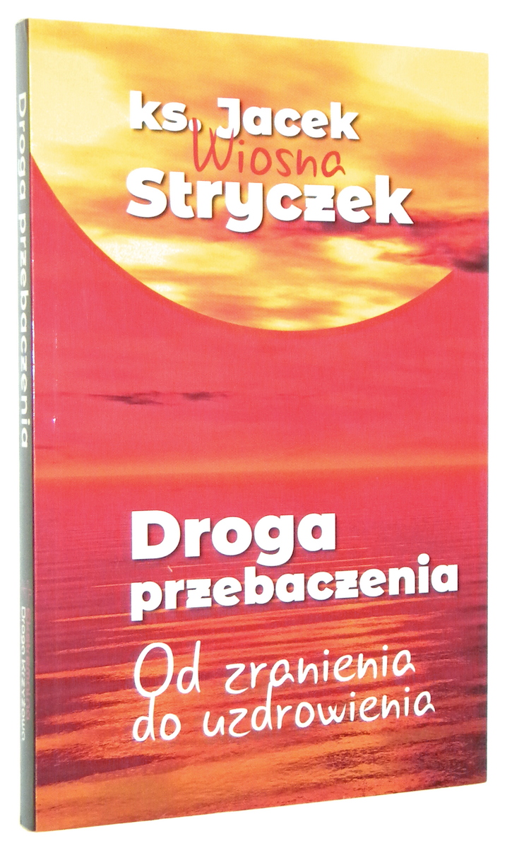 DROGA PRZEBACZENIA: Od zranienia do uzdrowienia - Stryczek, Jacek WIOSNA