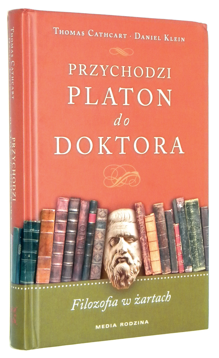 PRZYCHODZI PLATON DO DOKTORA: Filozofia w artach - Cathcart, Thomas * Klein, Daniel