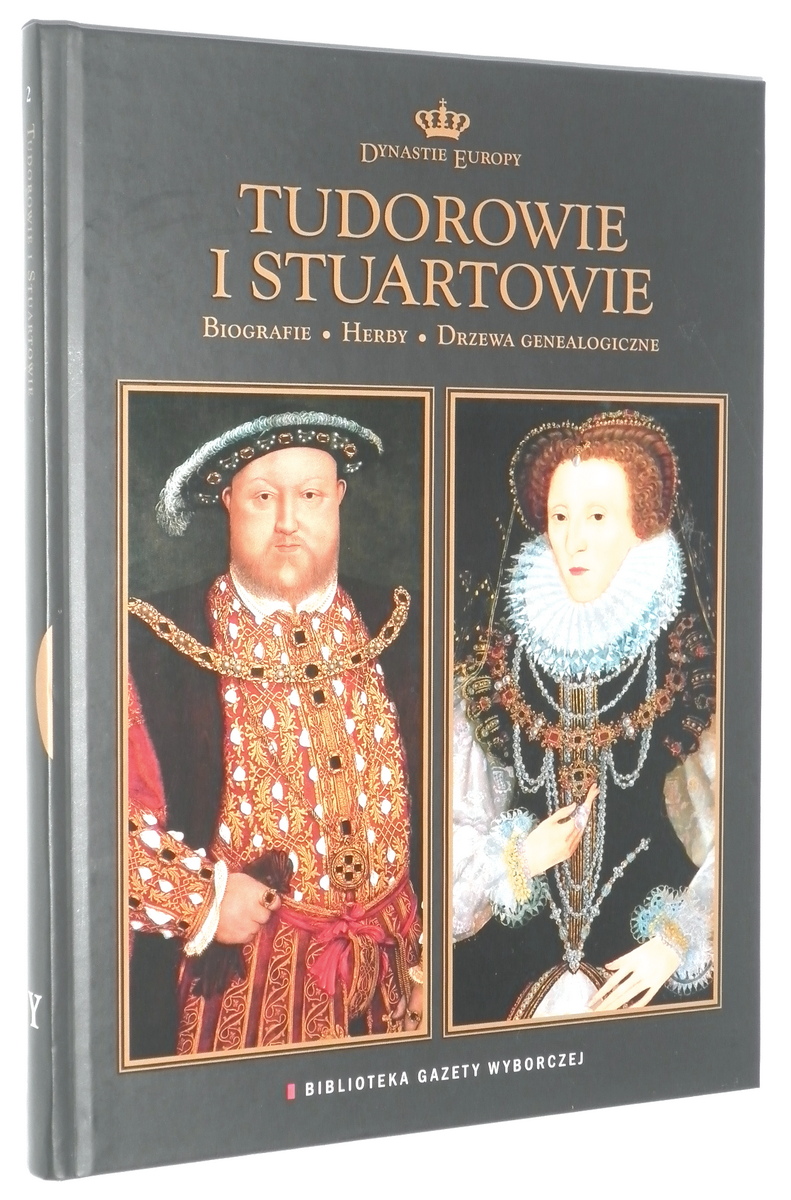 DYNASTIE EUROPY [2] Tudorowie i Stuartowie. Biografie, herby, drzewa genealogiczne - Fedor, Dariusz [opieka redakcyjna]