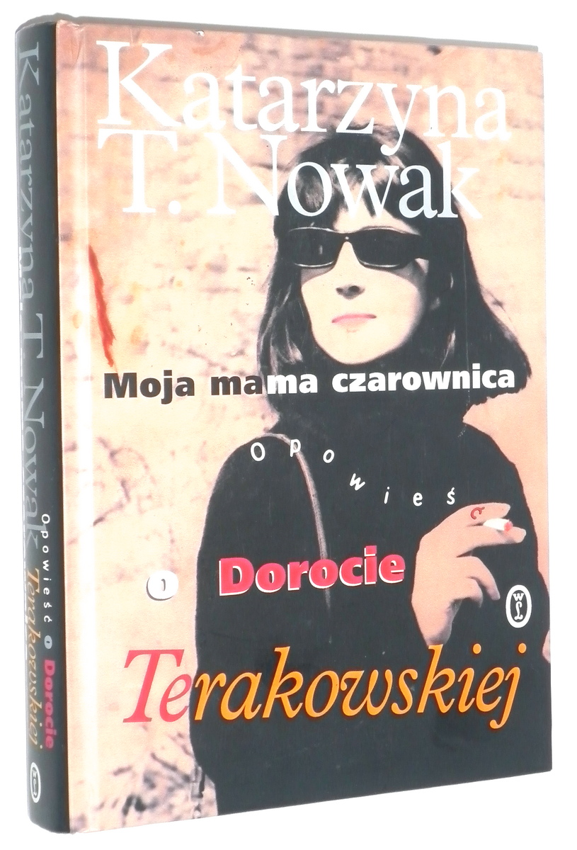 MOJA MAMA CZAROWNICA: Opowie o Dorocie Terakowskiej - Nowak, Katarzyna T.