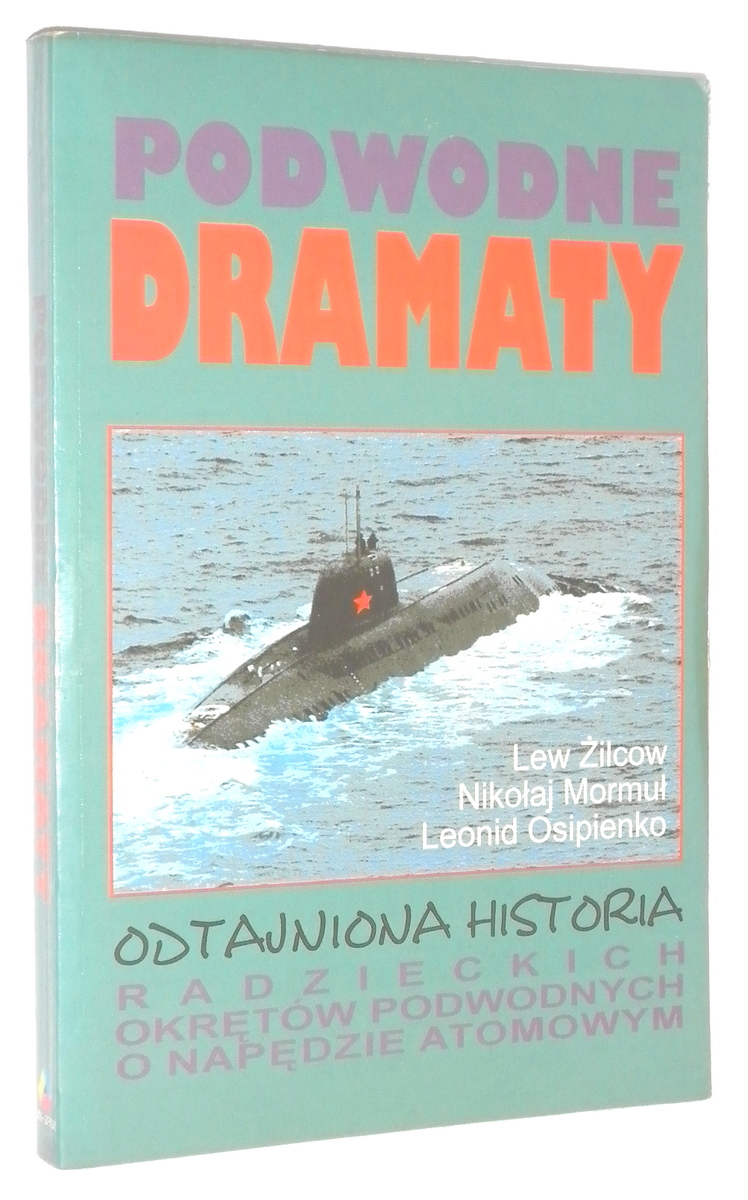 PODWODNE DRAMATY: Odtajniona historia radzieckich okrtw podwodnych o napdzie atomowym - ilcow, Lew * Mormu, Nikoaj * Osipienko, Leonid
