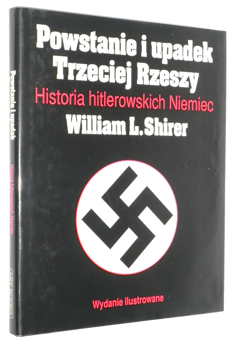 POWSTANIE i UPADEK TRZECIEJ RZESZY: Historia hitlerowskich Niemiec. Wydanie ilustrowane - Shirer, William L.