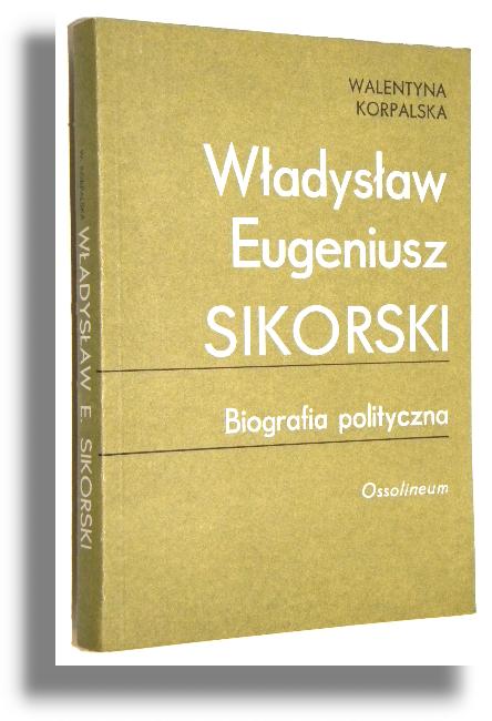 WADYSAW EUGENIUSZ SIKORSKI: Biografia polityczna - Korpalska, Walentyna