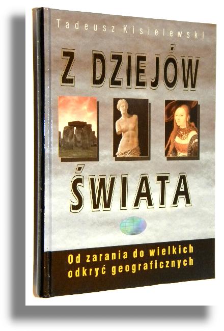 Z DZIEJW WIATA: Od zarania do wielkich odkry geograficznych - Kisielewski, Tadeusz
