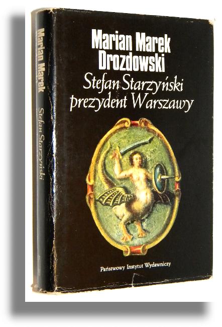 STEFAN STARZYSKI, PREZYDENT WARSZAWY [Varsaviana] - Drozdowski, Marian Marek