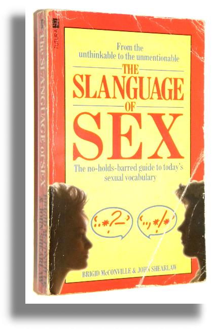 THE SLANGUAGE OF SEX: The no-holds-barred guide to today\'s sexual vocabulary - McConville, Brogid * Shearlaw, John