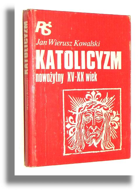 KATOLICYZM NOWOYTNY XV-XX wiek - Kowalski, Jan Wierusz