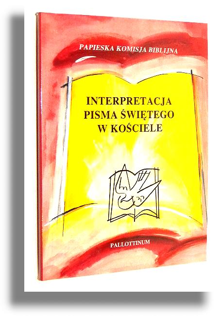 INTERPRETACJA PISMA WITEGO W KOCIELE: Przemwienie Ojca witego Jana Pawa II oraz Dokument Papieskiej Komisji Biblijnej - Papieska Komisja Biblijna