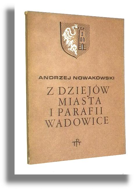 Z DZIEJW MIASTA I PARAFII WADOWICE: Szkic historyczno-prawny - Nowakowski, Andrzej
