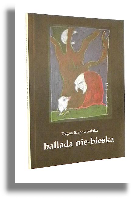 BALLADA NIE-BIESKA - Ślepowrońska, Dagna