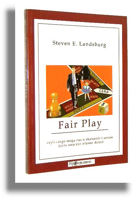 FAIR PLAY, czyli czego mog nas o ekonomii i sensie ycia nauczy wasne dzieci - Landsburg, Steven E.
