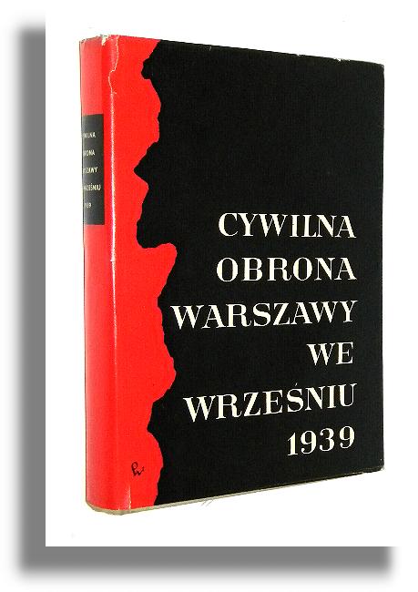 CYWILNA OBRONA WARSZAWY WE WRZENIU 1939 r.: Dokumenty, materiay prasowe, wspomnienia i relacje - Instytut Historii Polskiej Akademii Nauk