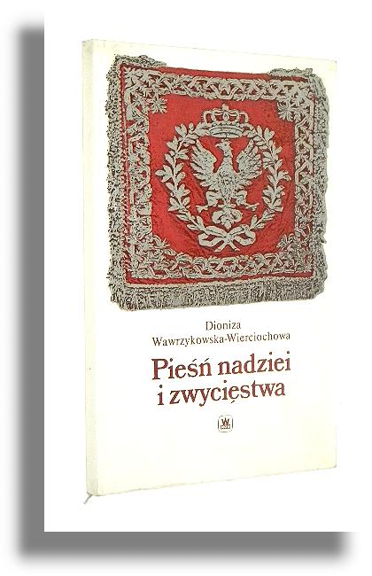 PIE NADZIEI I ZWYCISTWA: Dzieje polskiego hymnu narodowego - Wawrzykowska-Wierciochowa, Dioniza
