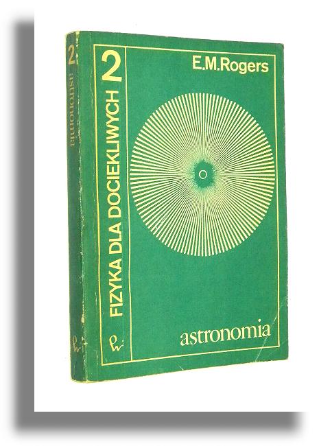 FIZYKA DLA DOCIEKLIWYCH [2] Astronomia. Rozwj teorii astronomicznych - Rogers, Eric M.