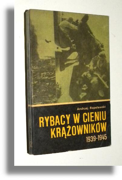 RYBACY W CIENIU KROWNIKW 1939-1945 - Ropelewski, Andrzej