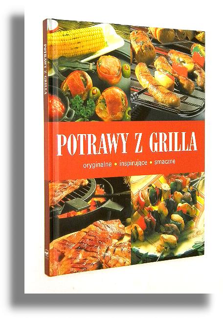 POTRAWY Z GRILLA: Oryginalne, inspirujące, smaczne - MAK Verlag