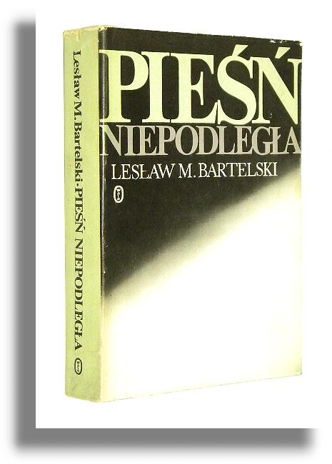 PIEŚŃ NIEPODLEGŁA: Pisarze i wydarzenia 1939-1942 - Bartelski, Lesław M.