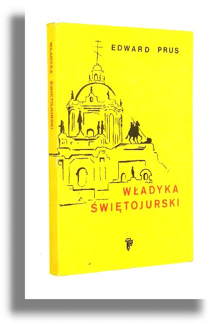 WADYKA WITOJURSKI: Rzecz o arcybiskupie Andrzeju Szeptyckim (1865-1944) - Prus, Edward