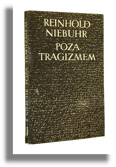 POZA TRAGIZMEM: Eseje o chrzecijaskiej interpretacji historii - Niebuhr, Reinhold