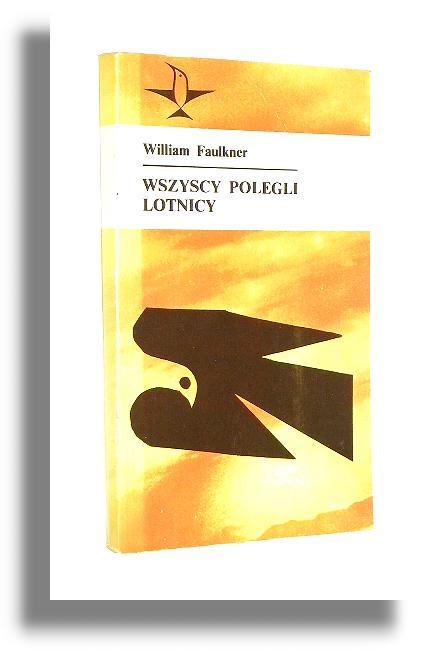 WSZYSCY POLEGLI LOTNICY: Opowiadania - Faulkner, William