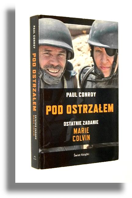 POD OSTRZAEM: Ostatnie zadanie Marie Colvin - Conroy, Paul