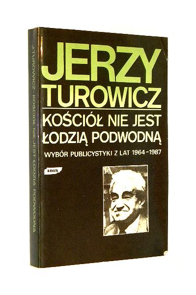 KOCIӣ NIE JEST ODZI PODWODN: Wybr publicystyki z lat 1964-1987 - Turowicz, Jerzy