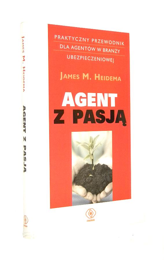 AGENT Z PASJ: Praktyczny przewodnik dla agentw z brany ubezpieczeniowej - Heidema, James M.